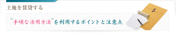 土地を賃貸する 手頃な活用方法を利用するポイントと注意点