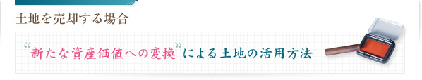土地を売却する場合 新たな資産価値への変換による土地の活用方法