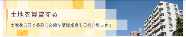 土地を賃貸する 土地を賃貸する際に必要な基礎知識をご紹介致します